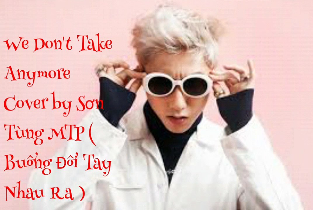 We Don't Take Anymore - Cover by Sơn Tùng MTP ( Buông Đôi Tay Nhau Ra )