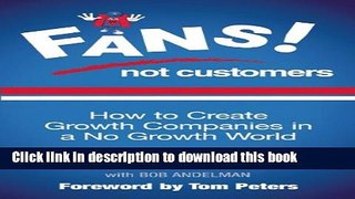 Ebook Fans Not Customers: How to Create Growth Companies in a No Growth World Full Online
