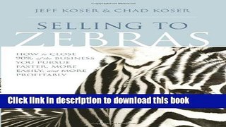Ebook Selling to Zebras: How to Close 90% of the Business You Pursue Faster, More Easily, and More