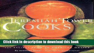 Ebook Jeremiah Tower Cooks: 250 Recipes from an American Master Full Online