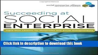 Ebook Succeeding at Social Enterprise: Hard-Won Lessons for Nonprofits and Social Entrepreneurs