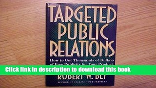 Ebook Targeted Public Relations: How to Get Thousands of Dollars of Free Publicity for Your