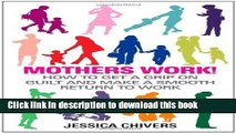 Ebook Mothers Work! How to Get a Grip on Guilt and Make a Smooth Return to Work Full Online