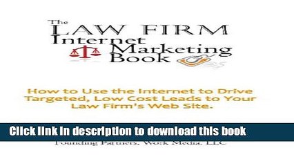 Ebook The Law Firm Internet Marketing Book: How To Use The Internet To Drive Targeted, Low Cost