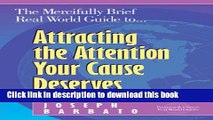 Books The Mercifully Brief, Real World Guide to Attracting the Attention Your Cause Deserves Free