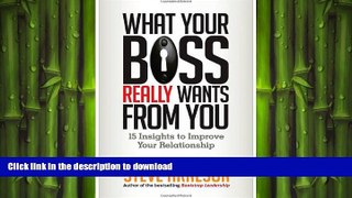 READ THE NEW BOOK What Your Boss Really Wants from You: 15 Insights to Improve Your Relationship