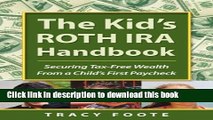 Ebook The Kid s ROTH IRA Handbook: Securing Tax-Free Wealth From a Child s First Paycheck or Money