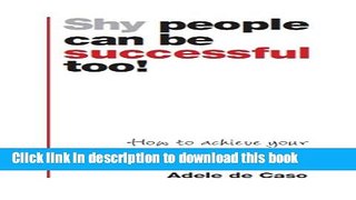 Ebook Shy people can be successful too!:How to Achieve Your Dreams without Changing Your