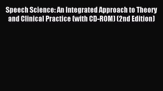 Read Speech Science: An Integrated Approach to Theory and Clinical Practice (with CD-ROM) (2nd