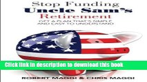 Ebook Stop Funding Uncle Sam s Retirement: Get a Plan That s Simple And Easy To Understand Free