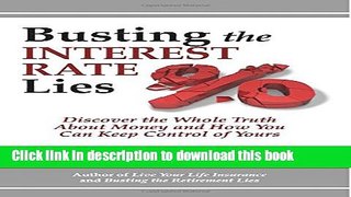 Ebook Busting the Interest Rate Lies: Discover the Whole Truth About Money and How You Can Keep