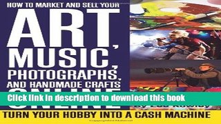 Ebook How to Market and Sell Your Art, Music, Photographs, and Handmade Crafts Online: Turn Your