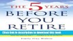 Books The 5 Years Before You Retire: Retirement Planning When You Need It the Most Full Online