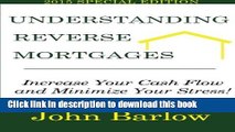 Ebook Understanding Reverse Mortgages: Increase Your Cash Flow and Minimize Your Stress! Full Online
