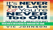 Ebook It s NEVER Too Late And You re NEVER Too Old: 50 People Who Found Success After 50 Full