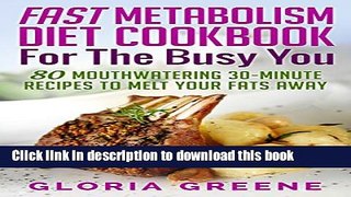 Ebook Fast Metabolism Diet Cookbook for the Busy You: 80 Mouthwatering 30-Minute Recipes to Melt