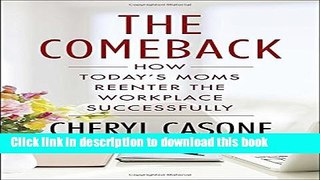 Read Books The Comeback: How Today s Moms Reenter the Workplace Successfully PDF Free