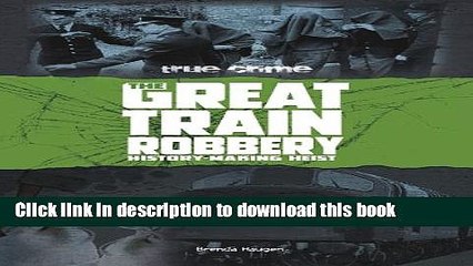 Books The Great Train Robbery: History-Making Heist (True Crime) Free Online
