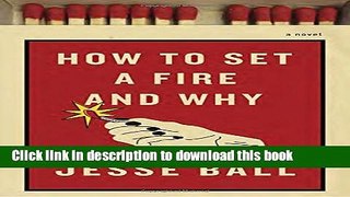 Books How to Set a Fire and Why: A Novel Free Online