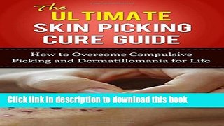 Ebook The Ultimate Skin Picking Cure Guide: How to Overcome Compulsive Picking and Dermatillomania