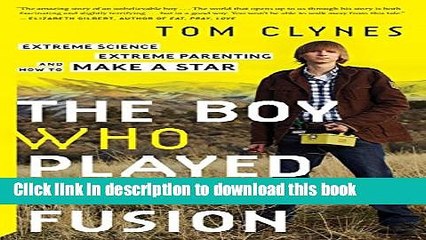 Ebook The Boy Who Played with Fusion: Extreme Science, Extreme Parenting, and How to Make a Star