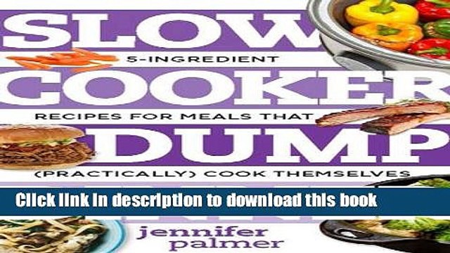 Download Slow Cooker Dump Dinners: 5-Ingredient Recipes for Meals That (Practically) Cook