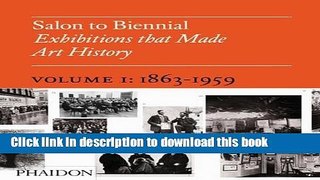 Read Salon to Biennial - Exhibitions that Made Art History, Volume 1: 1863-1959 PDF Free