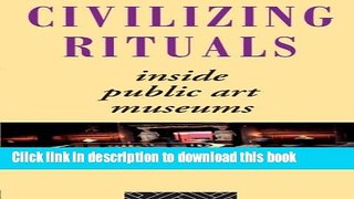 Download Civilizing Rituals: Inside Public Art Museums (Re Visions: Critical Studies in the