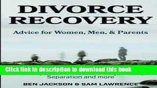 Ebook Divorce Recovery: Advice for Women, Men, and Parents - A Complete Guide On Custody, Assets,
