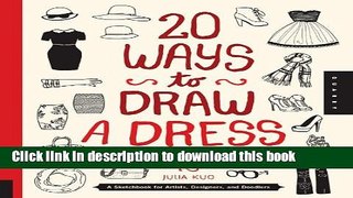 Read 20 Ways to Draw a Dress and 44 Other Fabulous Fashions and Accessories: A Sketchbook for