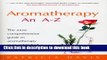 Ebook Aromatherapy: An A-Z: The Most Comprehensive Guide to Aromatherapy Ever Published Full