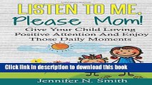 Books Positive Parenting: Listen To Me, Please Mom! Give Your Child Loving Positive Attention And
