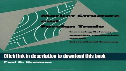 [Read PDF] Market Structure and Foreign Trade: Increasing Returns, Imperfect Competition, and the
