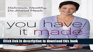 Ebook You Have It Made: Delicious, Healthy, Do-Ahead Meals Full Online