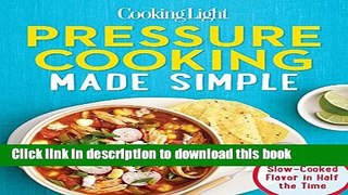 Ebook Cooking Light Pressure Cooking Made Simple: Slow-Cooked Flavor in Half the Time Free Online