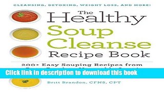 Ebook The Healthy Soup Cleanse Recipe Book: 200+ Easy Souping Recipes from Bone Broth to Vegetable