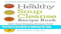 Ebook The Healthy Soup Cleanse Recipe Book: 200  Easy Souping Recipes from Bone Broth to Vegetable