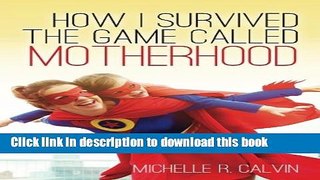Ebook How I survived the game called motherhood Free Online