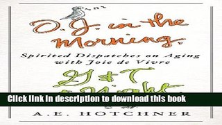 Ebook O.J. in the Morning, G T at Night: Spirited Dispatches on Aging with Joie de Vivre Full Online