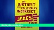 FREE DOWNLOAD  The Dirtiest, Most Politically Incorrect Jokes Ever  DOWNLOAD ONLINE