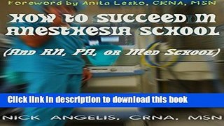 Ebook How to Succeed in Anesthesia School (And RN, PA, or Med School) Full Online