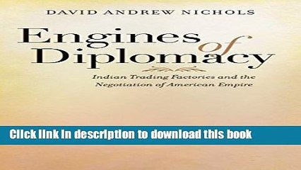 Ebook Engines of Diplomacy: Indian Trading Factories and the Negotiation of American Empire Full