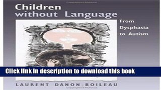 Ebook Children without Language: From Dysphasia to Autism Free Download