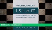 FREE DOWNLOAD  The Politicization of Islam: Reconstructing Identity, State, Faith, and Community