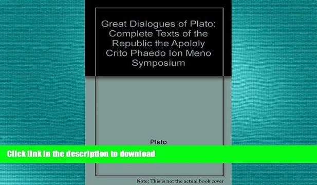 READ book Great Dialogues of Plato: Complete Texts of the Republic the Apololy Crito Phaedo Ion