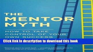 Books The Mentor Myth: How to Take Control of Your Own Success Full Online