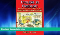 For you Trouble in Flatbush: The Adventures of a 12 Year Old in Mid 20th Century Brooklyn