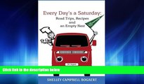 Online eBook Every Day s a Saturday: Road Trips, Recipes and an Empty Nest