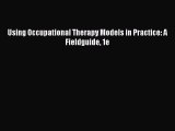 [PDF] Using Occupational Therapy Models in Practice: A Fieldguide 1e Download Online