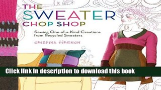 Download The Sweater Chop Shop: Sewing One-of-a-Kind Creations from Recycled Sweaters PDF Online